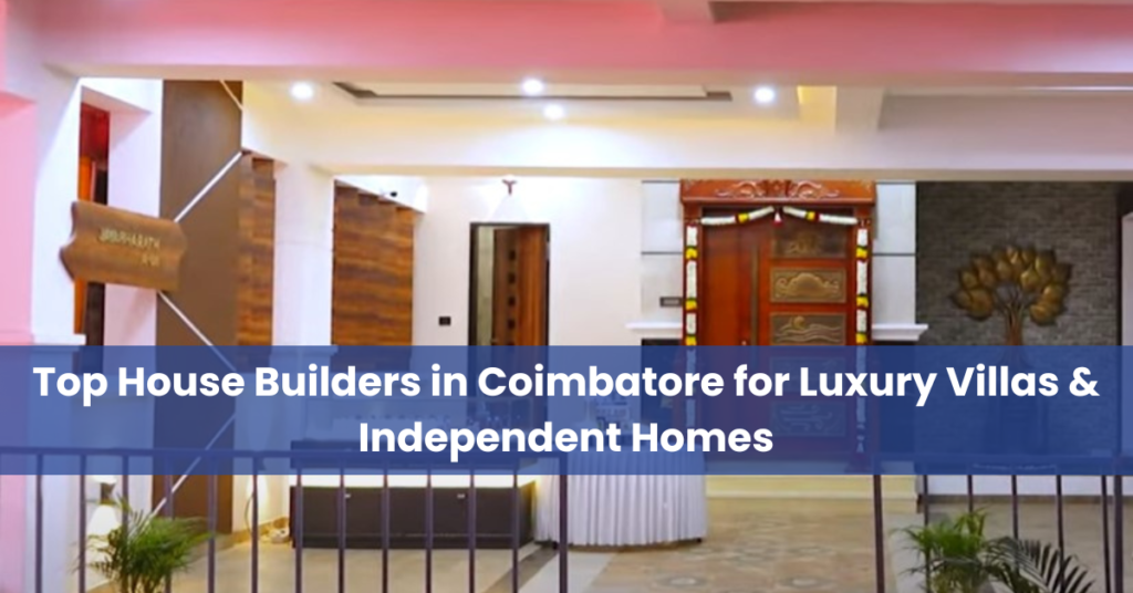 House Builders in Coimbatore | Luxury house builders in coimbatore | House builders in coimbatore with price | Top 10 house builders in coimbatore | House builders in coimbatore with price list